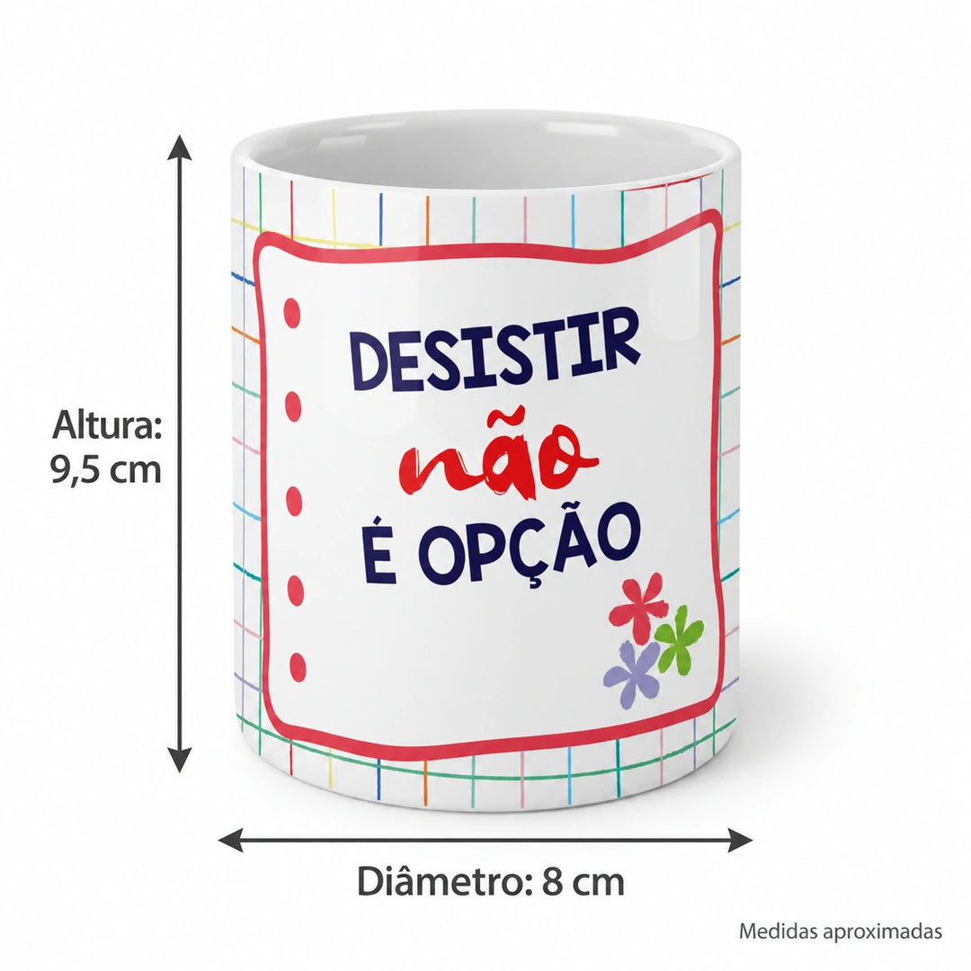 Copo de Cerâmica com a Frase "Desistir Não é Opção" — medidas aproximadas — altura 9,5 cm e diâmetro 8 cm